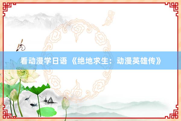看动漫学日语 《绝地求生：动漫英雄传》