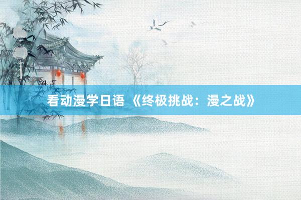 看动漫学日语 《终极挑战：漫之战》